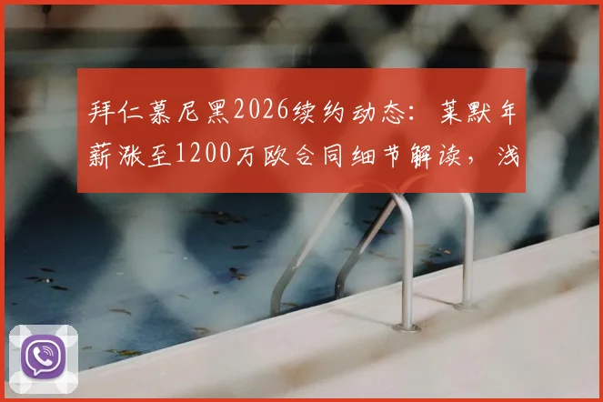 拜仁慕尼黑2026续约动态：莱默年薪涨至1200万欧合同细节解读，浅析其对球队中场布局的影响