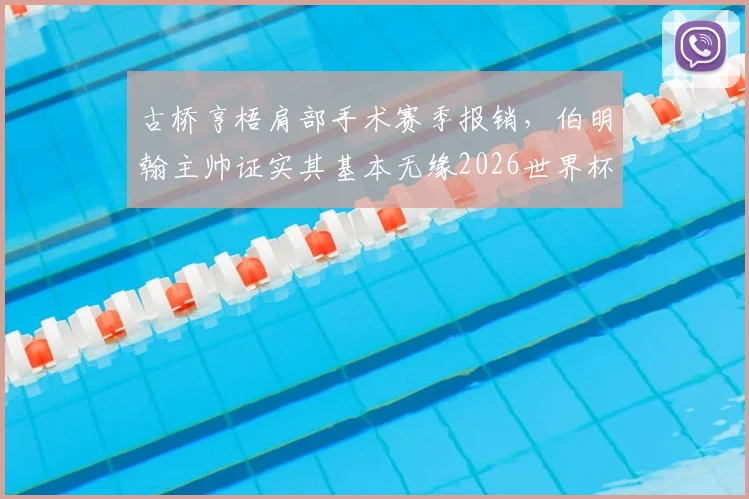 古桥亨梧肩部手术赛季报销，伯明翰主帅证实其基本无缘2026世界杯，伤病时间线与恢复分析