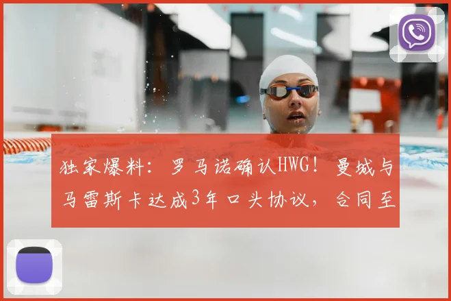 独家爆料：罗马诺确认HWG！曼城与马雷斯卡达成3年口头协议，合同至2026年