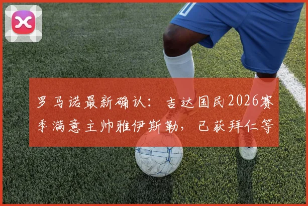 罗马诺最新确认：吉达国民2026赛季满意主帅雅伊斯勒，已获拜仁等多支欧洲豪门考察关注